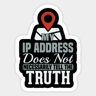 My IP Address Does Not Necessarily Tell The Truth Sticker